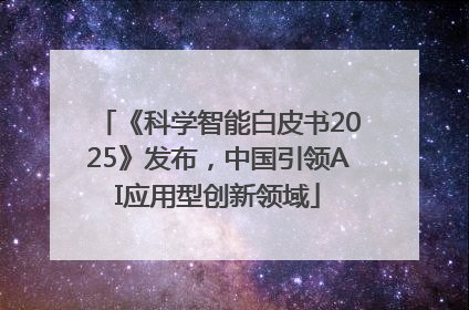 《科学智能白皮书2025》发布，中国引领AI应用型创新领域