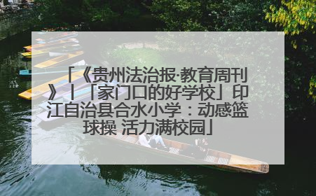 《贵州法治报·教育周刊》丨「家门口的好学校」印江自治县合水小学：动感篮球操 活力满校园