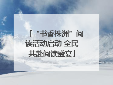 “书香株洲”阅读活动启动 全民共赴阅读盛宴