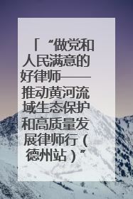 “做党和人民满意的好律师——推动黄河流域生态保护和高质量发展律师行（德州站）”活动成功举办