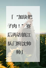 “加块把子肉！”赛后再访镇江队门将沈帅帅