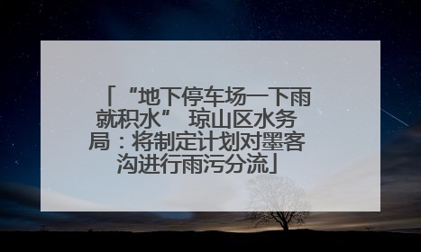 “地下停车场一下雨就积水” 琼山区水务局：将制定计划对墨客沟进行雨污分流