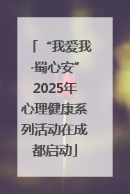 “我爱我·蜀心安”2025年心理健康系列活动在成都启动