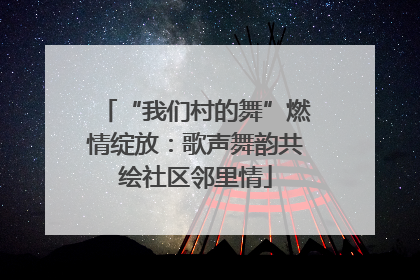 “我们村的舞”燃情绽放：歌声舞韵共绘社区邻里情
