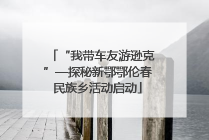 “我带车友游逊克”—探秘新鄂鄂伦春民族乡活动启动