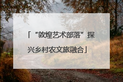 “敦煌艺术部落”探兴乡村农文旅融合