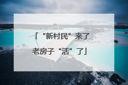“新村民”来了 老房子“活”了