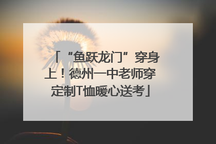 “鱼跃龙门”穿身上！德州一中老师穿定制T恤暖心送考