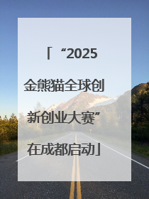 “2025金熊猫全球创新创业大赛”在成都启动