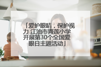 爱护眼睛，保护视力 江油市青莲小学开展第30个全国爱眼日主题活动
