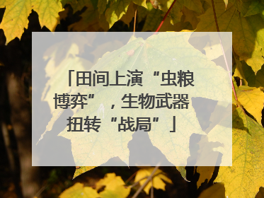 田间上演“虫粮博弈”，生物武器扭转“战局”