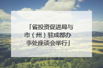 省投资促进局与市（州）驻成都办事处座谈会举行