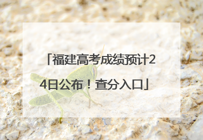 福建高考成绩预计24日公布!查分入口