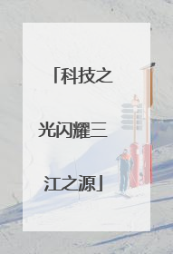 科技之光闪耀三江之源