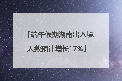 端午假期湖南出入境人数预计增长17%