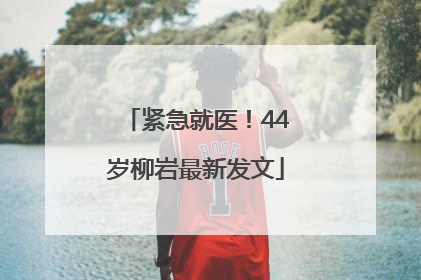 紧急就医！44岁柳岩最新发文
