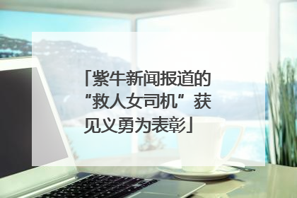 紫牛新闻报道的“救人女司机”获见义勇为表彰