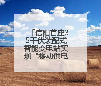 信阳首座35千伏装配式智能变电站实现“移动供电”新突破