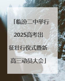 临汾二中举行2025高考出征壮行仪式暨新高三动员大会