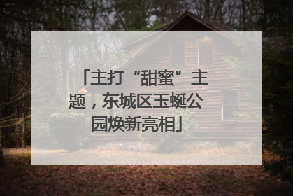 主打“甜蜜”主题，东城区玉蜒公园焕新亮相
