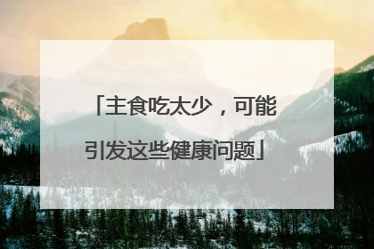 主食吃太少，可能引发这些健康问题
