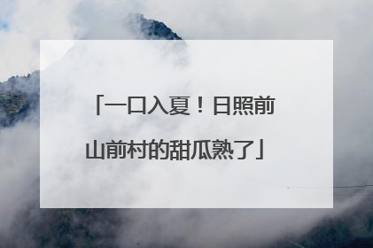 一口入夏！日照前山前村的甜瓜熟了