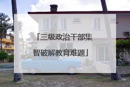 三级政治干部集智破解教育难题