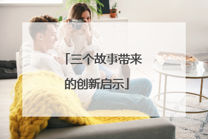 三个故事带来的创新启示