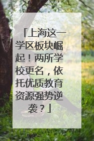 上海这一学区板块崛起！两所学校更名，依托优质教育资源强势逆袭？