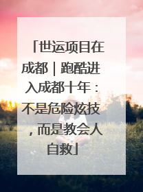 世运项目在成都｜跑酷进入成都十年：不是危险炫技，而是教会人自救