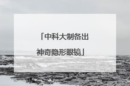 中科大制备出神奇隐形眼镜