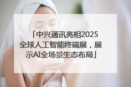 中兴通讯亮相2025全球人工智能终端展，展示AI全场景生态布局