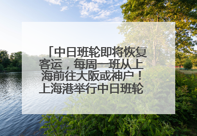中日班轮即将恢复客运，每周一班从上海前往大阪或神户！上海港举行中日班轮船港联动应急演练