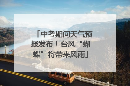 中考期间天气预报发布！台风“蝴蝶”将带来风雨