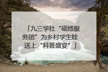 九三学社“硕博服务团”为乡村学生娃送上“科普盛宴”