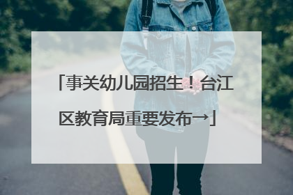 事关幼儿园招生！台江区教育局重要发布→