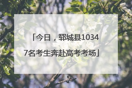 今日，郓城县10347名考生奔赴高考考场
