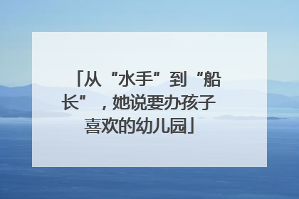 从“水手”到“船长”，她说要办孩子喜欢的幼儿园