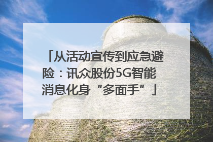 从活动宣传到应急避险：讯众股份5G智能消息化身“多面手”