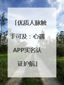 优质人脉触手可及：心遇APP实名认证护航