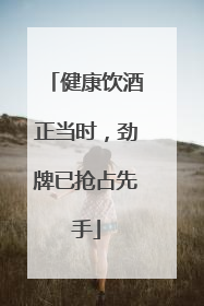 健康饮酒正当时，劲牌已抢占先手