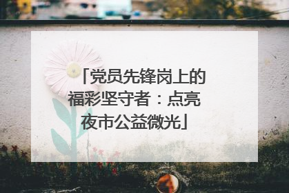 党员先锋岗上的福彩坚守者：点亮夜市公益微光