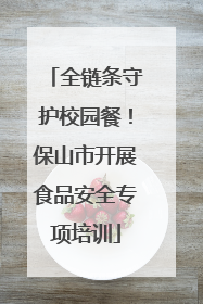 全链条守护校园餐！保山市开展食品安全专项培训