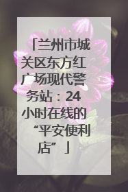 兰州市城关区东方红广场现代警务站：24小时在线的“平安便利店”