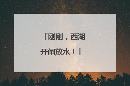 刚刚，西湖开闸放水！