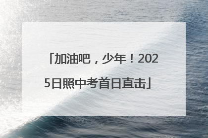 加油吧，少年！2025日照中考首日直击