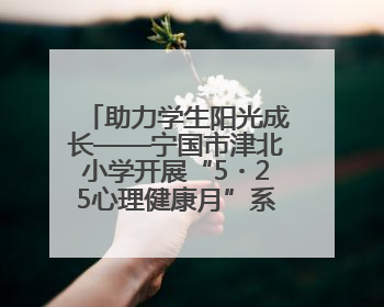 助力学生阳光成长——宁国市津北小学开展“5・25心理健康月”系列活动