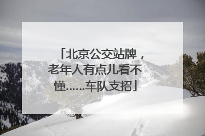 北京公交站牌，老年人有点儿看不懂……车队支招