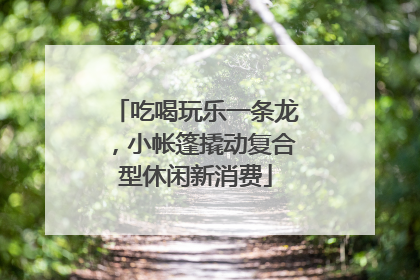 吃喝玩乐一条龙，小帐篷撬动复合型休闲新消费