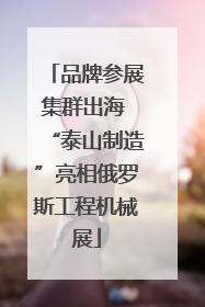 品牌参展集群出海 “泰山制造”亮相俄罗斯工程机械展